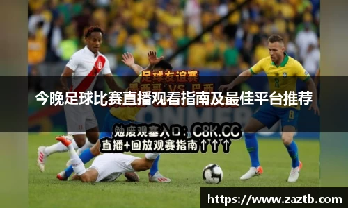今晚足球比赛直播观看指南及最佳平台推荐