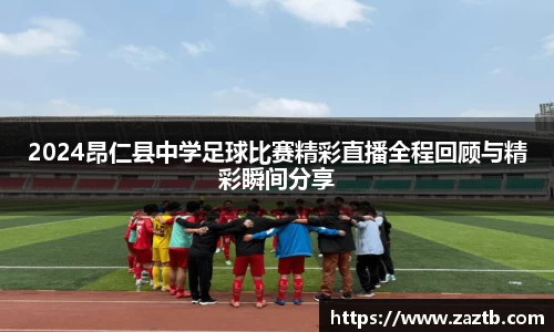 2024昂仁县中学足球比赛精彩直播全程回顾与精彩瞬间分享